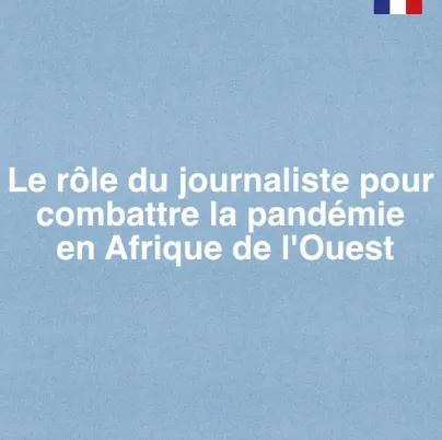 Le rôle du journaliste pour combattre la pandémie den Afrique de l'Ouest