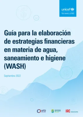 Guía para la elaboración de estrategias financieras en materia de agua, saneamiento e higiene (WASH)
