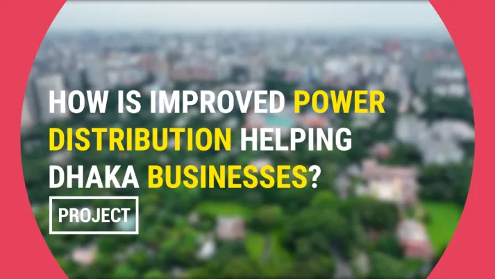 How is improved power distribution helping dhaka businesses?