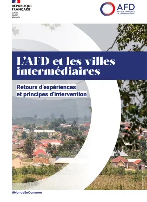 L’AFD et les villes intermédiaires : Retours d’expériences et principes d’intervention